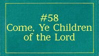 Come, Ye Children of the Lord