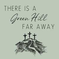 There is a Green Hill Far Away